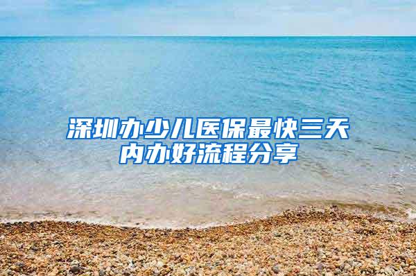 深圳办少儿医保最快三天内办好流程分享