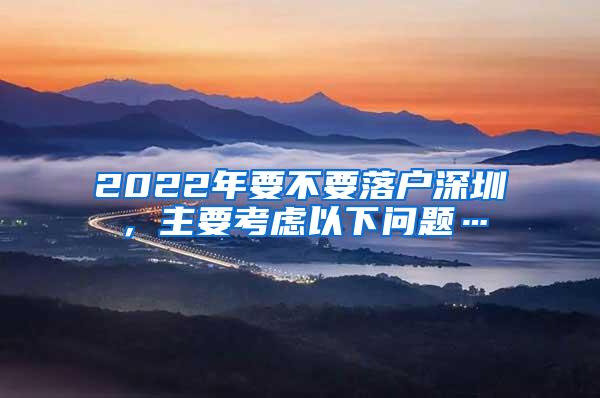 2022年要不要落户深圳，主要考虑以下问题…