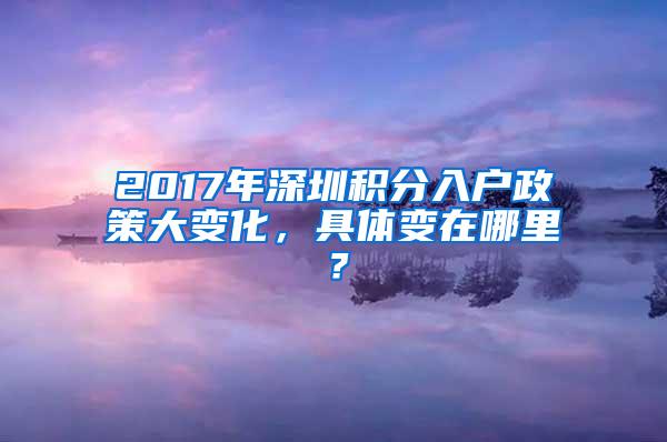 2017年深圳积分入户政策大变化，具体变在哪里？