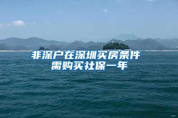 非深户在深圳买房条件 需购买社保一年
