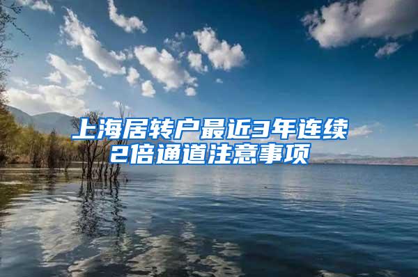 上海居转户最近3年连续2倍通道注意事项