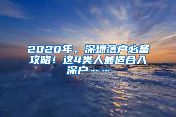 2020年，深圳落户必备攻略！这4类人最适合入深户……