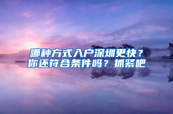 哪种方式入户深圳更快？你还符合条件吗？抓紧吧