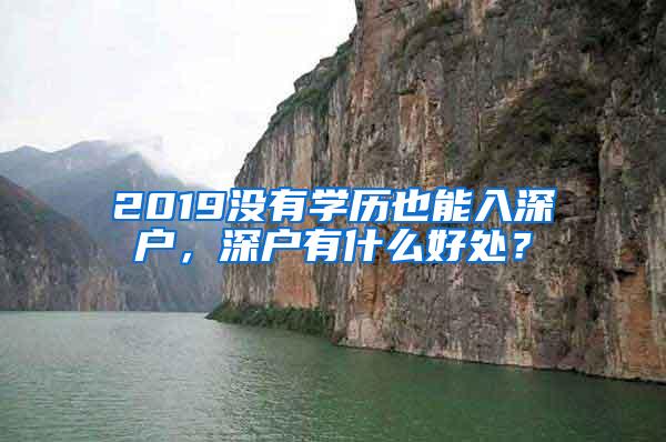 2019没有学历也能入深户，深户有什么好处？