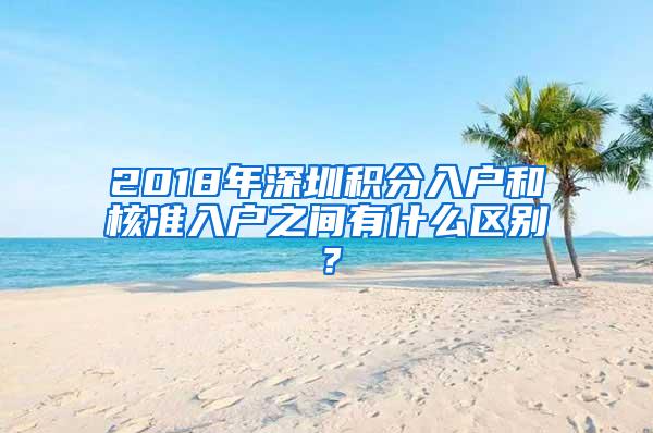 2018年深圳积分入户和核准入户之间有什么区别？