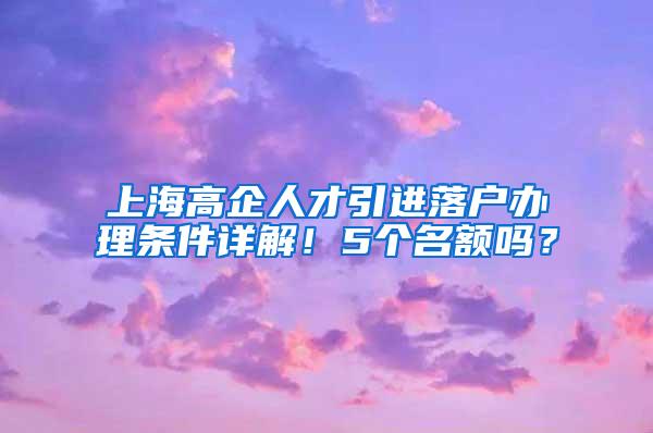 上海高企人才引进落户办理条件详解！5个名额吗？