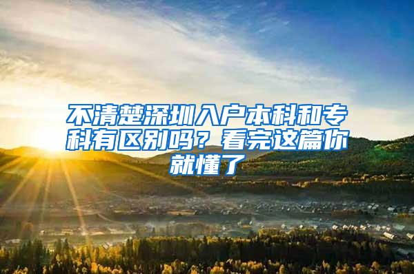 不清楚深圳入户本科和专科有区别吗？看完这篇你就懂了