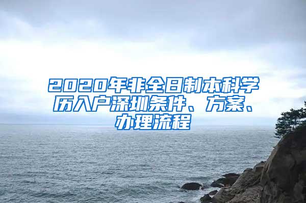 2020年非全日制本科学历入户深圳条件、方案、办理流程