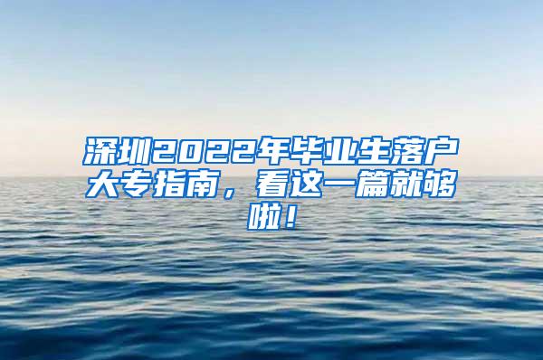 深圳2022年毕业生落户大专指南，看这一篇就够啦！