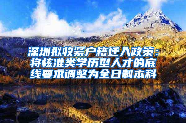 深圳拟收紧户籍迁入政策：将核准类学历型人才的底线要求调整为全日制本科