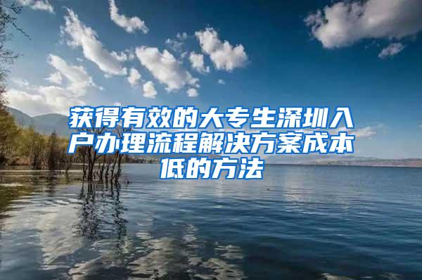 获得有效的大专生深圳入户办理流程解决方案成本低的方法