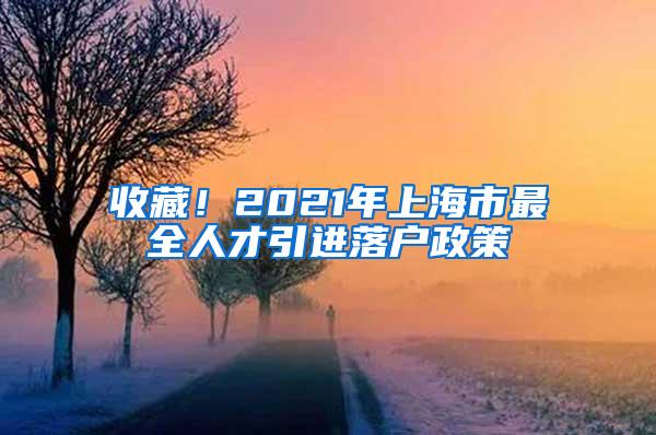 收藏！2021年上海市最全人才引进落户政策