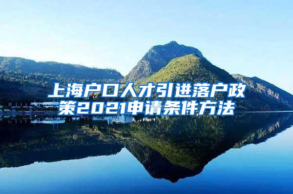 上海户口人才引进落户政策2021申请条件方法