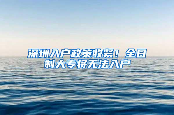 深圳入户政策收紧！全日制大专将无法入户