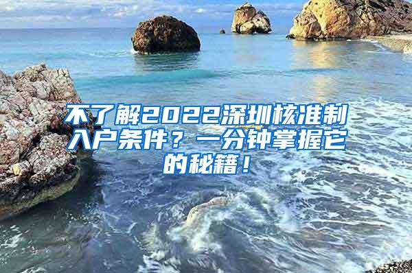 不了解2022深圳核准制入户条件？一分钟掌握它的秘籍！