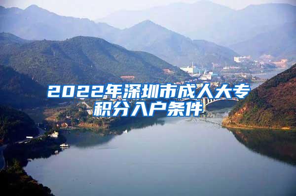 2022年深圳市成人大专积分入户条件
