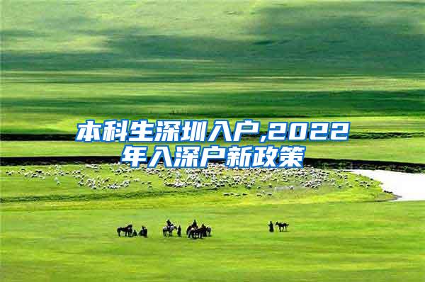 本科生深圳入户,2022年入深户新政策