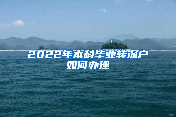 2022年本科毕业转深户如何办理