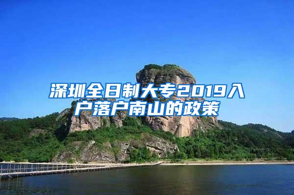 深圳全日制大专2019入户落户南山的政策