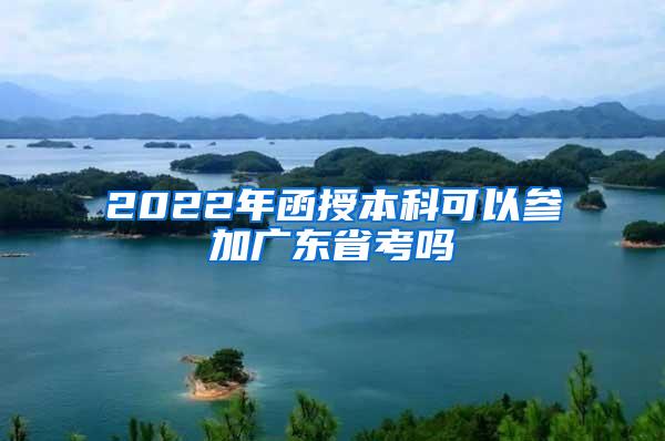 2022年函授本科可以参加广东省考吗