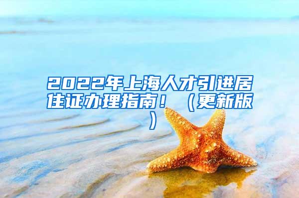 2022年上海人才引进居住证办理指南！（更新版）