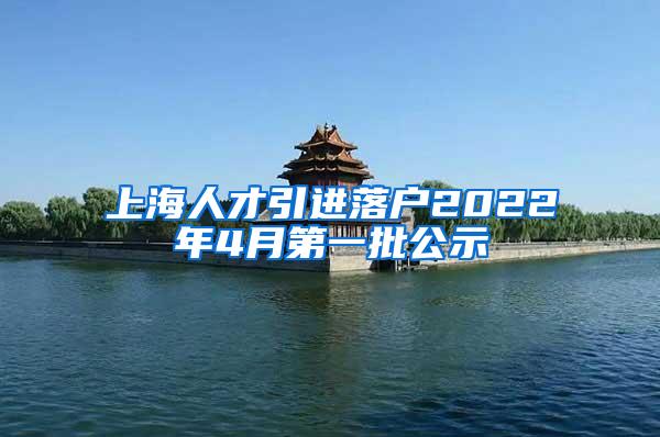 上海人才引进落户2022年4月第一批公示