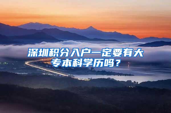 深圳积分入户一定要有大专本科学历吗？