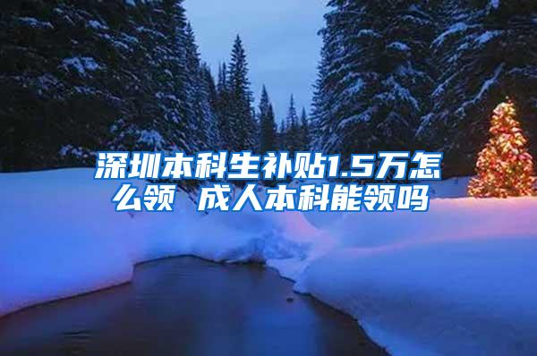 深圳本科生补贴1.5万怎么领 成人本科能领吗