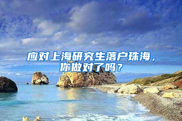 应对上海研究生落户珠海，你做对了吗？