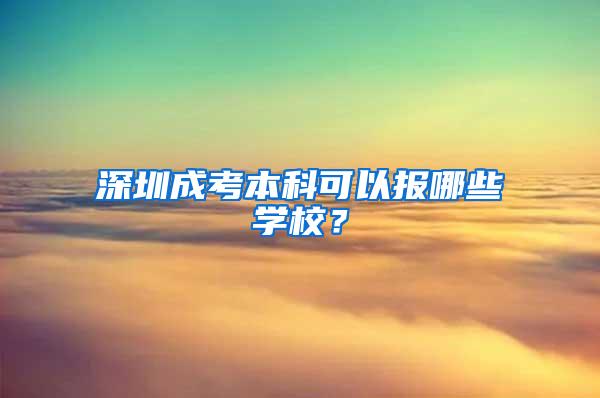 深圳成考本科可以报哪些学校？