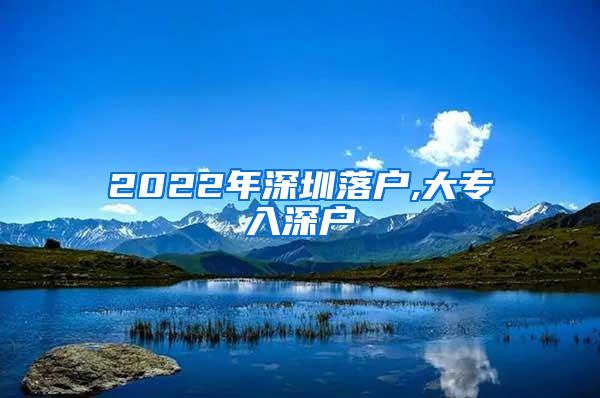 2022年深圳落户,大专入深户