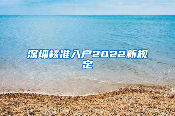 深圳核准入户2022新规定