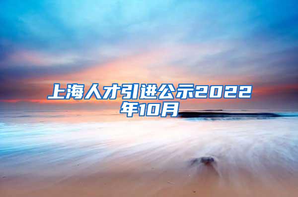 上海人才引进公示2022年10月