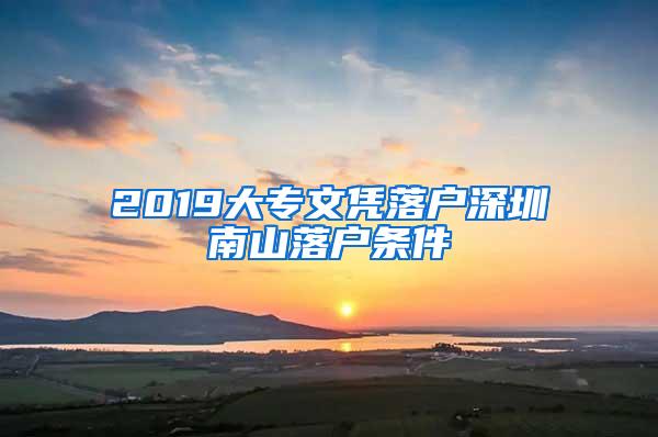 2019大专文凭落户深圳南山落户条件