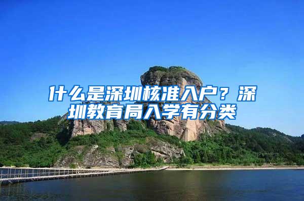 什么是深圳核准入户？深圳教育局入学有分类