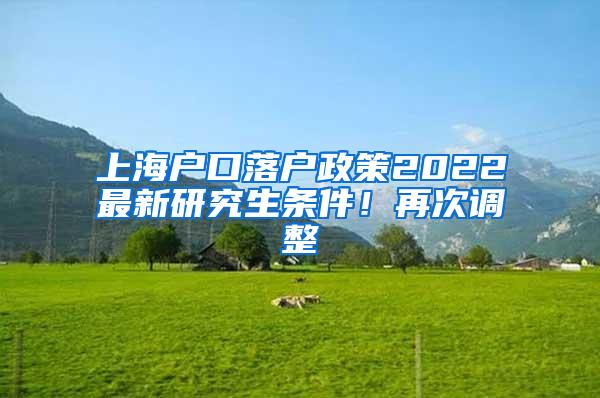 上海户口落户政策2022最新研究生条件！再次调整