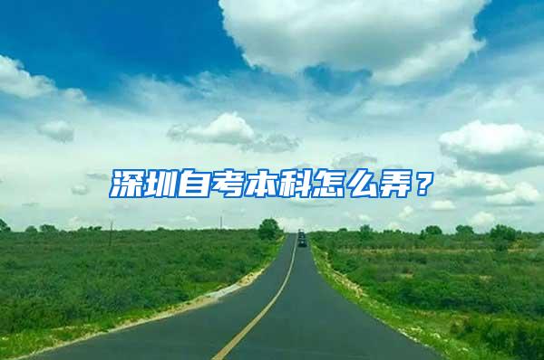 深圳自考本科怎么弄？