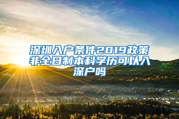 深圳入户条件2019政策非全日制本科学历可以入深户吗