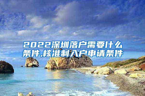 2022深圳落户需要什么条件,核准制入户申请条件