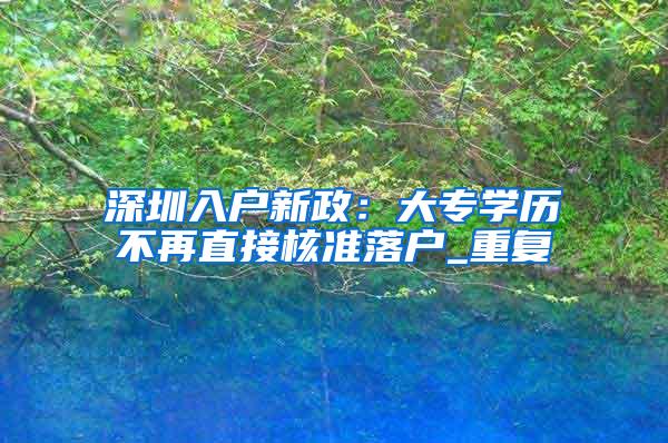 深圳入户新政：大专学历不再直接核准落户_重复