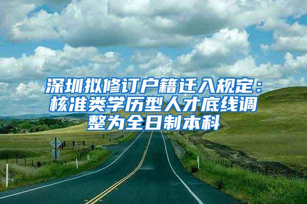 深圳拟修订户籍迁入规定：核准类学历型人才底线调整为全日制本科