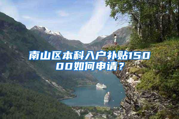 南山区本科入户补贴15000如何申请？