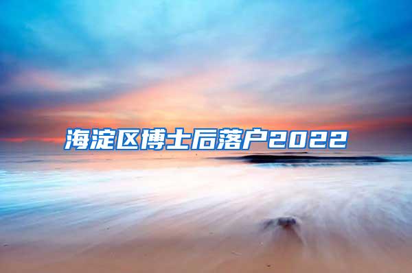 海淀区博士后落户2022