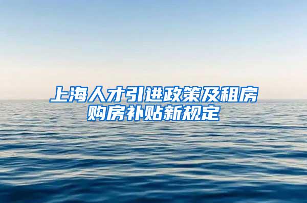 上海人才引进政策及租房购房补贴新规定