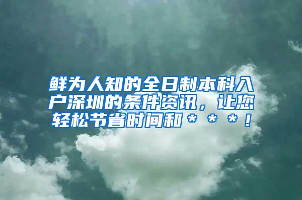 鲜为人知的全日制本科入户深圳的条件资讯，让您轻松节省时间和＊＊＊！