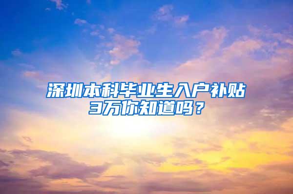 深圳本科毕业生入户补贴3万你知道吗？