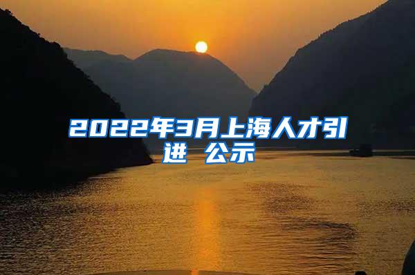 2022年3月上海人才引进 公示