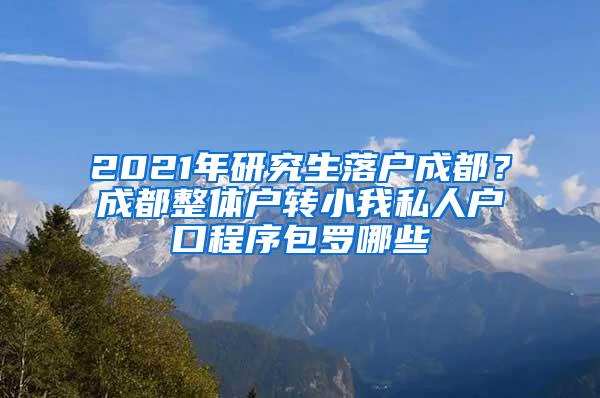 2021年研究生落户成都？成都整体户转小我私人户口程序包罗哪些