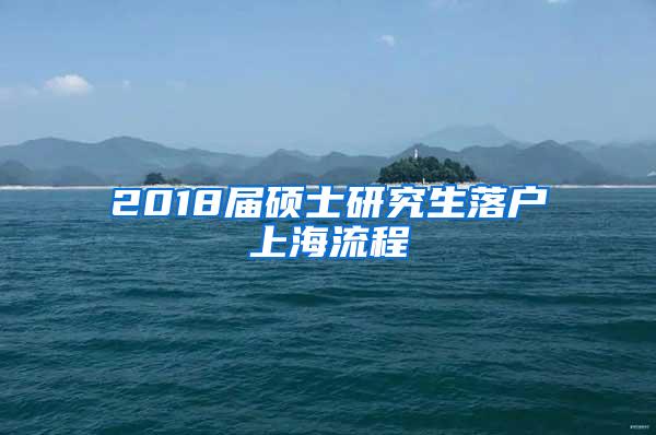 2018届硕士研究生落户上海流程