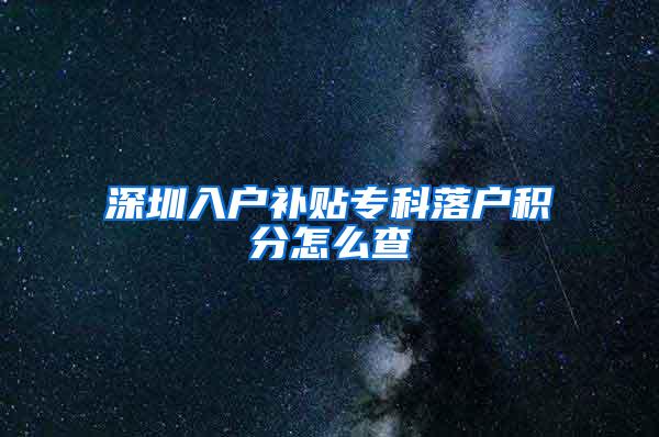 深圳入户补贴专科落户积分怎么查